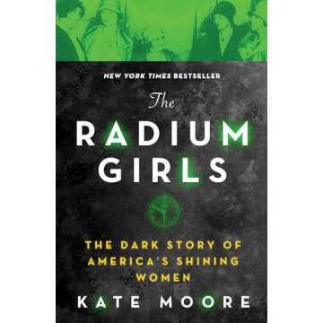 The Radium Girls: The Dark Story of America's Shining Women (Harrowing Historical Nonfiction Bestseller About a Courageous Fight for Justice)