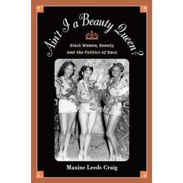 Ain't I a Beauty Queen?: Black Women, Beauty, and the Politics of Race