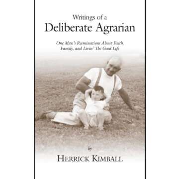 Writings of a Deliberate Agrarian: One Man's Ruminations About Faith, Family, and Livin' The Good Life