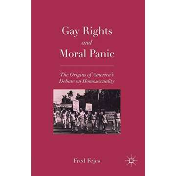 Gay Rights and Moral Panic: The Origins of America's Debate on Homosexuality