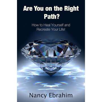 Are You on the Right Path?: How to Heal Yourself and Recreate your life!