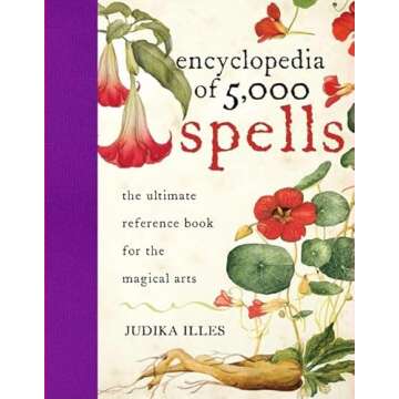 Encyclopedia of 5,000 Spells: The Ultimate Reference Book for the Magical Arts, Exploring Folklore, Myth, and Magic from Every Corner of the Earth and Across Millennia