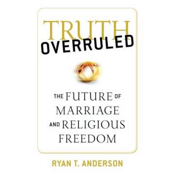 Truth Overruled: The Future of Marriage and Religious Freedom