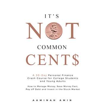 It's Not Common Cent$: A 30-Day Personal Finance Crash Course for College Students and Young Adults. How to Manage Money, Save Money Fast, Pay off Debt and Invest in the Stock Market.