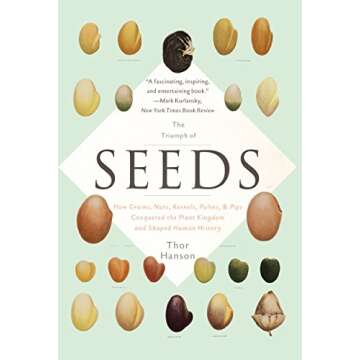 The Triumph of Seeds: How Grains, Nuts, Kernels, Pulses, and Pips Conquered the Plant Kingdom and Shaped Human History