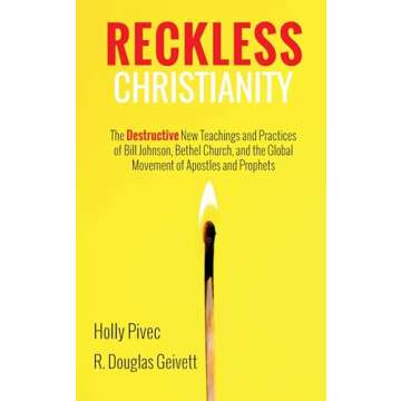 Reckless Christianity: The Destructive New Teachings and Practices of Bill Johnson, Bethel Church, and the Global Movement of Apostles and Prophets