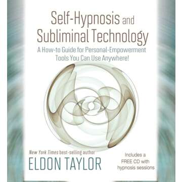 Self-Hypnosis And Subliminal Technology: A How-to Guide for Personal-Empowerment Tools You Can Use Anywhere!