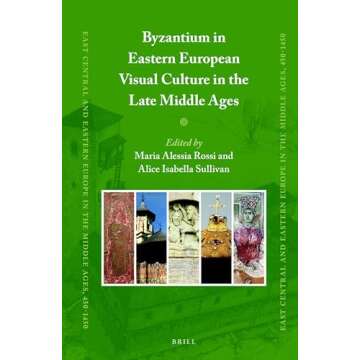 Byzantium in Eastern European Visual Culture in the Late Middle Ages (East Central and Eastern Europe in the Middle Ages, 450-1450, 65)