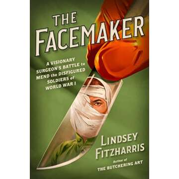 The Facemaker: A Visionary Surgeon's Battle to Mend the Disfigured Soldiers of World War I