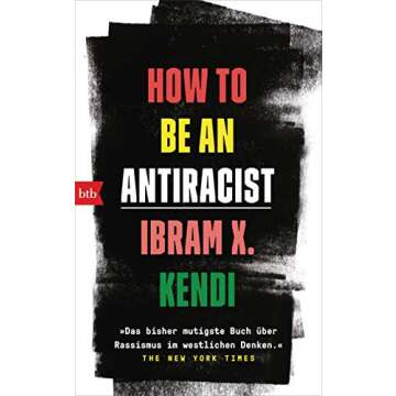 How To Be an Antiracist: »Das bisher mutigste Buch über Rassismus im westlichen Denken.« The New York Times - Deutsche Ausgabe (German Edition)