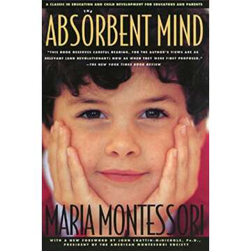 The Absorbent Mind: A Classic in Education and Child Development for Educators and Parents