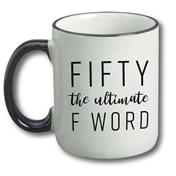 Fifty The Ultimate F Word - 50th Birthday Gifts for Women and Men - Funny Bday Gift Idea for Mom Dad Husband Wife - 50 Year Old Funny 11 oz Tea Cup Coffee Mug