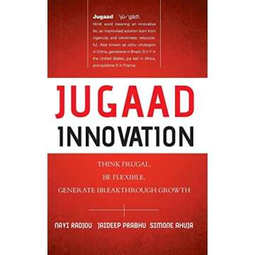 Jugaad Innovation: Think Frugal, Be Flexible, Generate Breakthrough Growth