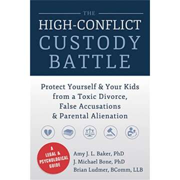 The High-Conflict Custody Battle: Protect Yourself and Your Kids from a Toxic Divorce, False Accusations, and Parental Alienation