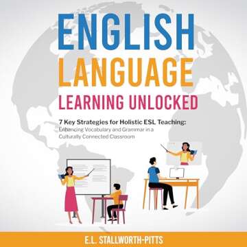 English Language Learning Unlocked: 7 Key Strategies for Holistic ESL Teaching: Enhancing Vocabulary and Grammar in a Culturally Connected Classroom