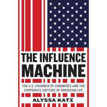 The Influence Machine: The U.S. Chamber of Commerce and the Corporate Capture of American Life