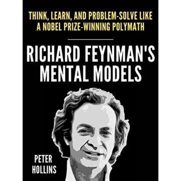 Richard Feynman’s Mental Models: How to Think, Learn, and Problem-Solve Like a Nobel Prize-Winning Polymath (Learning how to Learn Book 23)