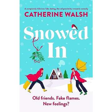 Snowed In: A completely hilarious fake dating, forced proximity romantic comedy (Catherine Walsh Christmas romcoms)