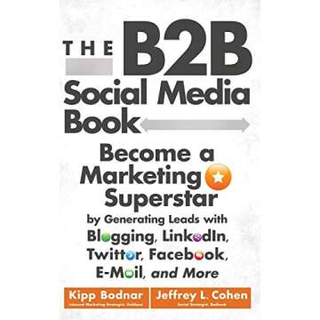 The B2B Social Media Book: Become a Marketing Superstar by Generating Leads with Blogging, LinkedIn, Twitter, Facebook, Email, and More