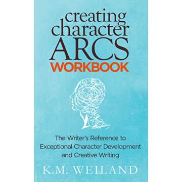 Creating Character Arcs Workbook: The Writer's Reference to Exceptional Character Development and Creative Writing (Helping Writers Become Authors Book 9)