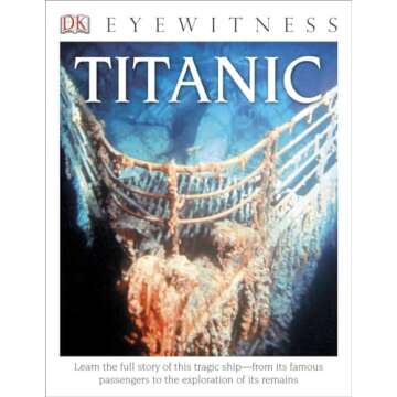 DK Eyewitness Books: Titanic: Learn the Full Story of This Tragic Shipâ€”from its Famous Passengers to the Exploration of its Remains