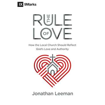 The Rule of Love: How the Local Church Should Reflect God's Love and Authority (9Marks)