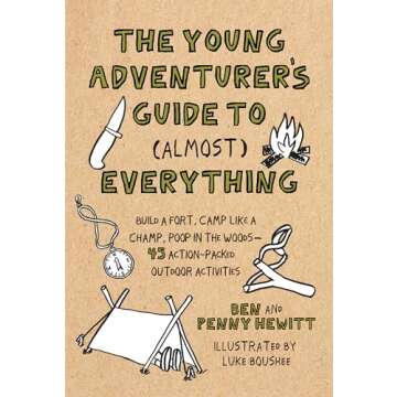 The Young Adventurer's Guide to (Almost) Everything: Build a Fort, Camp Like a Champ, Poop in the Woods--45 Action-Packed Outdoor Act ivities