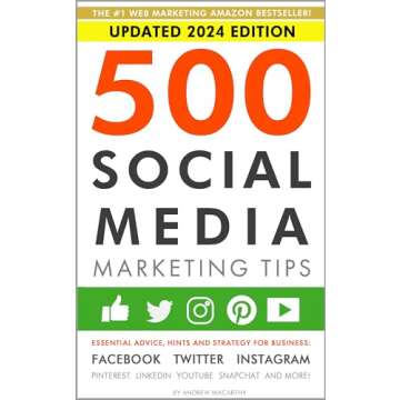 500 Social Media Marketing Tips: Essential Advice, Hints and Strategy for Business: Facebook, Twitter, Instagram, Pinterest, LinkedIn, YouTube, Snapchat, and More! (Updated FEBRUARY 2025!)