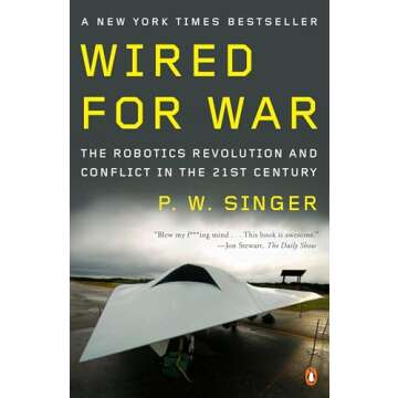 Wired for War: The Robotics Revolution and Conflict in the 21st Century