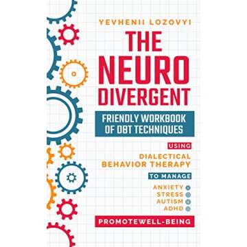 The Neurodivergent Friendly Workbook of DBT Techniques Using Dialectical Behavior Therapy To Manage Anxiety Stress Autism ADHD and Promote Well-Being (Mental Health Workbooks 3)