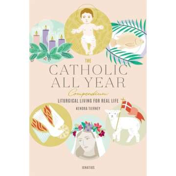 The Catholic All Year Compendium: Liturgical Living for Real Life