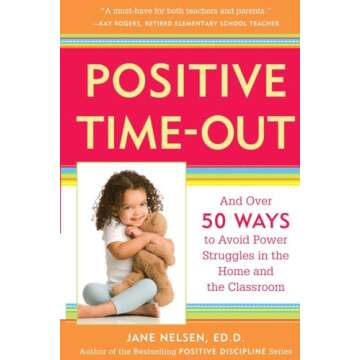 Positive Time-Out: And Over 50 Ways to Avoid Power Struggles in the Home and the Classroom