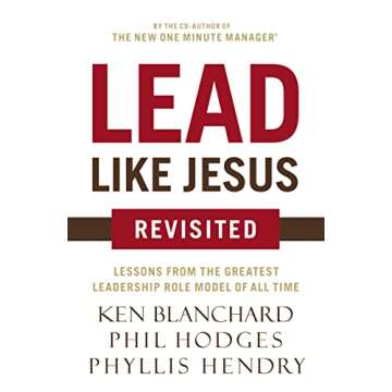 Lead Like Jesus Revisited: Lessons from the Greatest Leadership Role Model of All Time