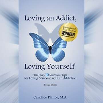 Loving an Addict, Loving Yourself: The Top 10 Survival Tips for Loving Someone with an Addiction