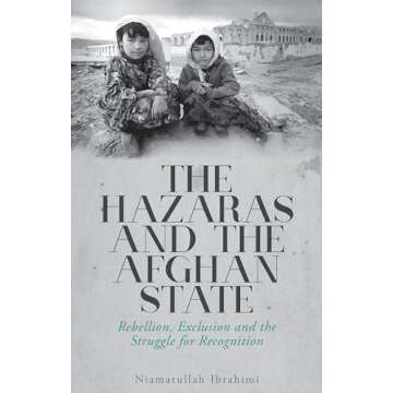 The Hazaras and the Afghan State: Rebellion, Exclusion and the Struggle for Recognition