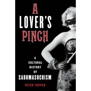 A Lover's Pinch: A Cultural History of Sadomasochism