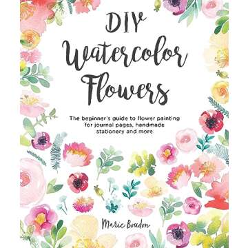 DIY Watercolor Flowers: The beginner’s guide to flower painting for journal pages, handmade stationery and more