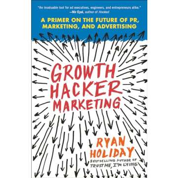 Growth Hacker Marketing: A Primer on the Future of PR, Marketing, and Advertising