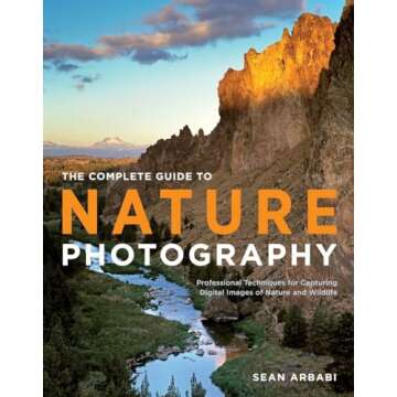 The Complete Guide to Nature Photography: Professional Techniques for Capturing Digital Images of Nature and Wildlife