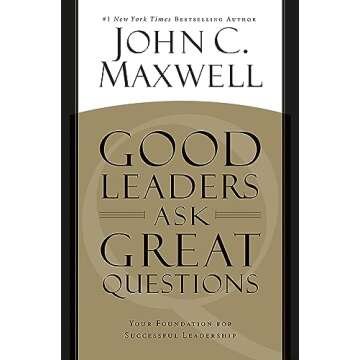 Good Leaders Ask Great Questions: Your Foundation for Successful Leadership