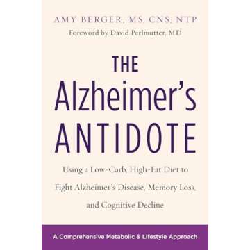 The Alzheimer's Antidote: Using a Low-Carb, High-Fat Diet to Fight Alzheimer’s Disease, Memory Loss, and Cognitive Decline