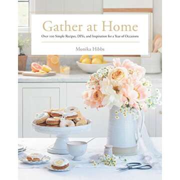 Gather at Home: Over 100 Simple Recipes, DIYs, and Inspiration for a Year of Occasions