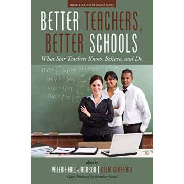 Better Teachers, Better Schools: What Star Teachers Know, Believe, and Do (Urban Education Studies Series)