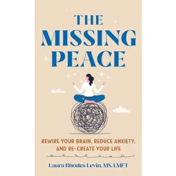 The Missing Peace: Rewire Your Brain, Reduce Anxiety, and Recreate Your Life