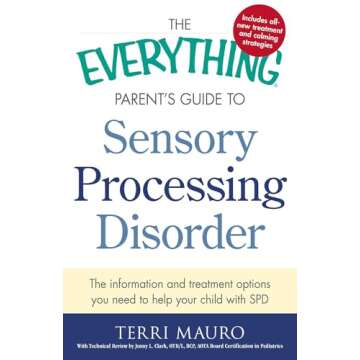 The Everything Parent's Guide To Sensory Processing Disorder: The Information and Treatment Options You Need to Help Your Child with SPD (Everything® Series)