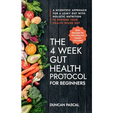 The 4-Week Gut Health Protocol for Beginners: Scientific Approach for A Leaky Gut with Holistic Nutrition to Restore Your Health Inside Out (Best Recipes for Microbiome Health Included)