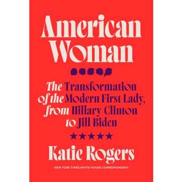 American Woman: The Transformation of the Modern First Lady, from Hillary Clinton to Jill Biden