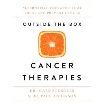 Outside the Box Cancer Therapies: Alternative Therapies That Treat and Prevent Cancer