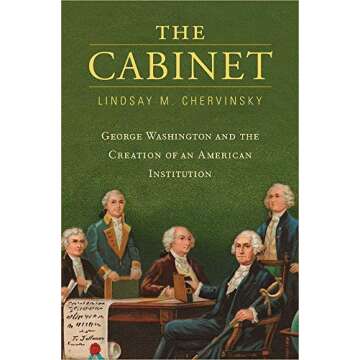 The Cabinet: George Washington and the Creation of an American Institution