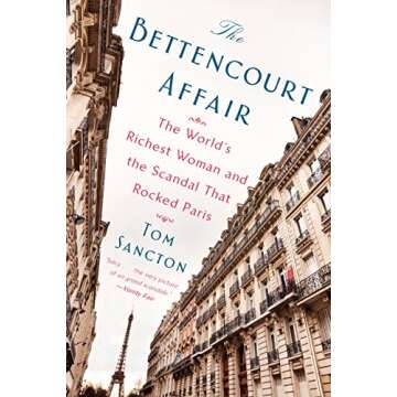 The Bettencourt Affair: The World's Richest Woman and the Scandal That Rocked Paris